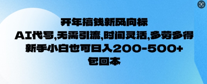 开年搞钱风向标，AI代写，无需引流，时间灵活，多劳多得，新手小白也可单日2张