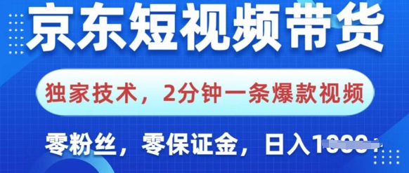 京东短视频带货，独家技术，2分钟一条爆款视频，0粉丝，0保证金，操作简单，日入多张