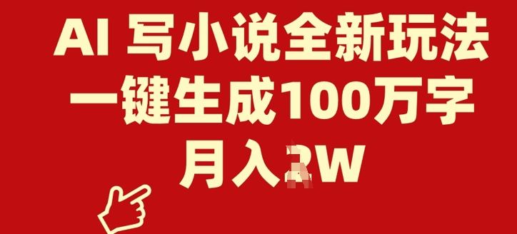 AI 写小说全新玩法，一键生成100万字，月入过W